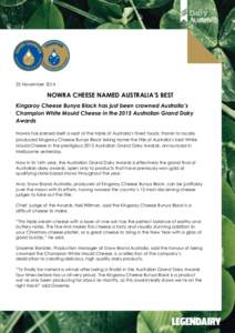 25 November[removed]NOWRA CHEESE NAMED AUSTRALIA’S BEST Kingaroy Cheese Bunya Black has just been crowned Australia’s Champion White Mould Cheese in the 2015 Australian Grand Dairy Awards