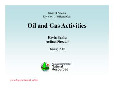 State of Alaska Division of Oil and Gas Oil and Gas Activities Kevin Banks Acting Director