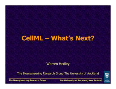 CellML – What’s Next?  Warren Hedley The Bioengineering Research Group,The University of Auckland The Bioengineering Research Group