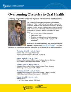 Overcoming Obstacles to Oral Health A training program for caregivers of people with disabilities and frail elders The Center for Disabilities Studies and the Delaware Division of Public Health will be holding five train
