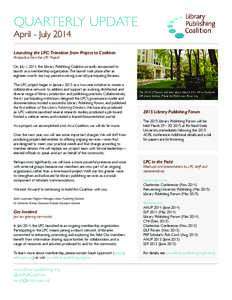 QUARTERLY UPDATE April - July 2014 Launching the LPC: Transition from Project to Coalition Perspective from the LPC Project On July 1, 2014, the Library Publishing Coalition proudly announced its