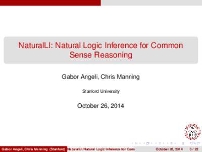 NaturalLI: Natural Logic Inference for Common Sense Reasoning Gabor Angeli, Chris Manning Stanford University  October 26, 2014