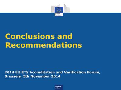 Conclusions and Recommendations 2014 EU ETS Accreditation and Verification Forum, Brussels, 5th November 2014 Climate