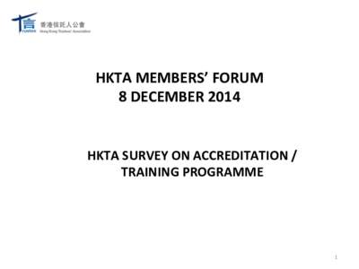 HKTA	
  MEMBERS’	
  FORUM	
   8	
  DECEMBER	
  2014	
      HKTA	
  SURVEY	
  ON	
  ACCREDITATION	
  /	
  	
  
