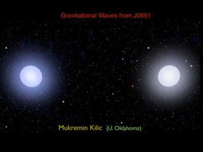 Gravitational Waves from J0651  Double White Dwarf Mergers: The ELM Survey Mukremin Kilic (U. Oklahoma)
