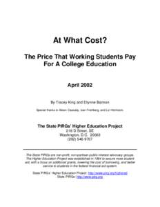 At What Cost? The Price That Working Students Pay For A College Education April 2002 By Tracey King and Ellynne Bannon Special thanks to Alison Cassady, Ivan Frishberg, and Liz Hitchcock.