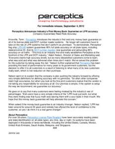 For immediate release, September 4, 2012 Perceptics Announces Industry’s First Money Back Guarantee on LPR accuracy Company Guarantees Read Rate Accuracy. Knoxville, Tenn: Perceptics introduces the industry’s first a