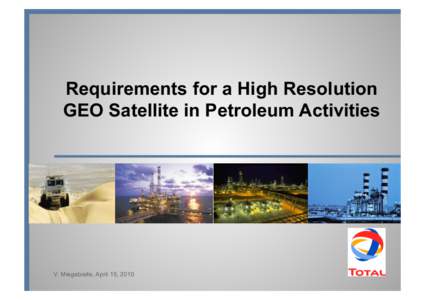 Requirements for a High Resolution GEO Satellite in Petroleum Activities V. Miegebielle, April 15, 2010  GEOMATIC service is in charge of Topography, Remote sensing and GIS