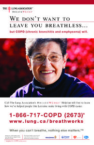 We don’t want to leave you breathless... but COPD (chronic bronchitis and emphysema) will. Call The Lung Association’s Helpline toll-free to learn