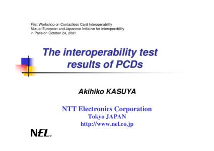 First Workshop on Contactless Card Interoperability Mutual European and Japanese Initiative for Interoperability in Paris on October 24, 2001 The interoperability test results of PCDs