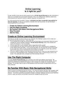 Online Learning: Is it right for you? A major benefit of online learning with programs such as Hit the Ground Running lies with its flexibility to allow you to complete the course anytime-anywhere. This is very different