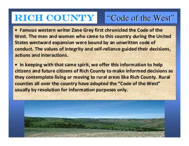 RICH COUNTY  “Code of the West” •  Famous western writer Zane Grey first chronicled the Code of the West. The men and women who came to this country during the United 