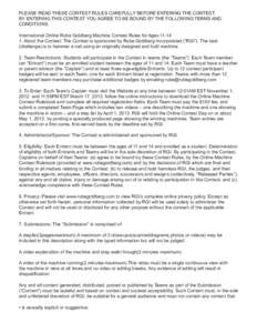 PLEASE READ THESE CONTEST RULES CAREFULLY BEFORE ENTERING THE CONTEST. BY ENTERING THIS CONTEST YOU AGREE TO BE BOUND BY THE FOLLOWING TERMS AND CONDITIONS. International Online Rube Goldberg Machine Contest Rules for Ag