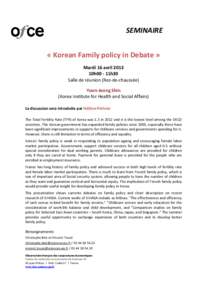 SEMINAIRE « Korean Family policy in Debate » Mardi 16 avril 2013 10h00 - 11h30 Salle de réunion (Rez-de-chaussée) Yoon-Jeong Shin