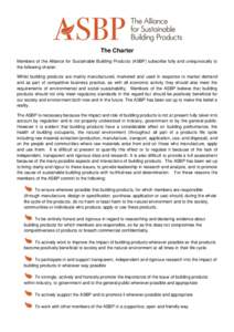 The Charter Members of the Alliance for Sustainable Building Products (ASBP) subscribe fully and unequivocally to the following charter: Whilst building products are mainly manufactured, marketed and used in response to 