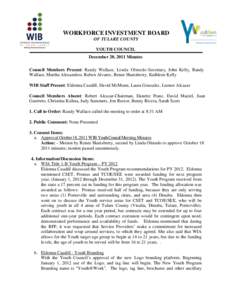 WORKFORCE INVESTMENT BOARD OF TULARE COUNTY YOUTH COUNCIL December 20, 2011 Minutes Council Members Present: Randy Wallace, Linda Olmedo-Secretary, John Kelly, Randy Wallace, Martha Alexandros, Ruben Alvarez, Renee Hunts