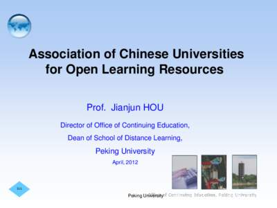 Association of Chinese Universities for Open Learning Resources Prof. Jianjun HOU Director of Office of Continuing Education, Dean of School of Distance Learning,