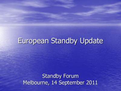 European Standby Update  Standby Forum Melbourne, 14 September 2011  Background