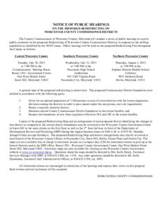 NOTICE OF PUBLIC HEARINGS ON THE PROPOSED REDISTRICTING OF WORCESTER COUNTY COMMISSIONER DISTRICTS The County Commissioners of Worcester County, Maryland will conduct a series of public hearings to receive public comment