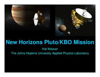 New Horizons Pluto/KBO Mission Hal Weaver The Johns Hopkins University Applied Physics Laboratory To Pluto and Beyond The Initial Reconnaissance of The Solar System’s