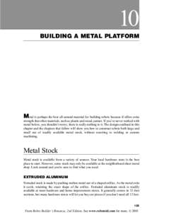 10 BUILDING A METAL PLATFORM Metal is perhaps the best all-around material for building robots because if offers extra strength that other materials, such as plastic and wood, cannot. If you’ve never worked with metal 