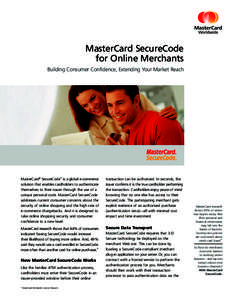 MasterCard SecureCode for Online Merchants Building Consumer Confidence, Extending Your Market Reach MasterCard® SecureCode™ is a global e-commerce solution that enables cardholders to authenticate