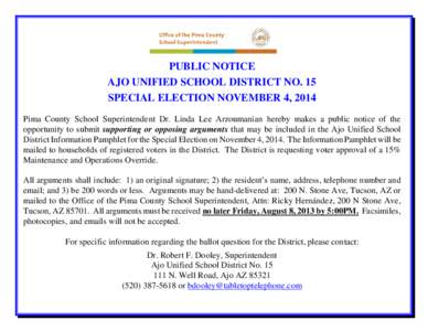 PUBLIC NOTICE AJO UNIFIED SCHOOL DISTRICT NO. 15 SPECIAL ELECTION NOVEMBER 4, 2014 Pima County School Superintendent Dr. Linda Lee Arzoumanian hereby makes a public notice of the opportunity to submit supporting or oppos