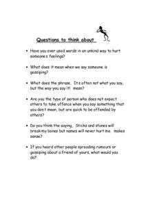 Questions to think about • Have you ever used words in an unkind way to hurt someone’s feelings? • What does it mean when we say someone is gossiping? • What does the phrase, “It’s often not what you say,