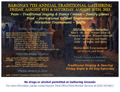 Barona’s 7th annual traditional GatherinG Friday, August 9th & Saturday, August 10th, 2013 Peon ~ Traditional Singing & Dance Contest ~ Family Games Food ~ Invitational Softball Tournament Horseshoe Tournament ~ Raffle