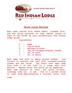 Shore Lunch Walleye Best when served with baked beans, creamed corn, and pan fried potatoes on some remote island on Lake of the Woods by your professional Red Indian Lodge guide. Ingredients: