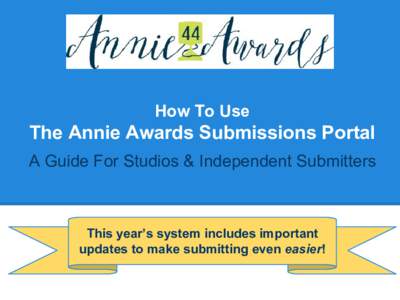 How To Use  The Annie Awards Submissions Portal A Guide For Studios & Independent Submitters  This year’s system includes important