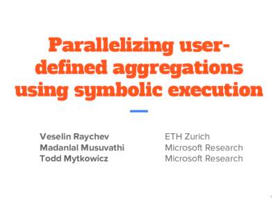Parallelizing userdefined aggregations using symbolic execution Veselin Raychev Madanlal Musuvathi Todd Mytkowicz