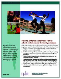www.nplanonline.org  How to Enforce a Wellness Policy A Guide for Parents and Community Advocates All public school districts nationwide are required to