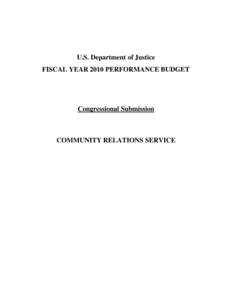 U.S. Department of Justice FISCAL YEAR 2010 PERFORMANCE BUDGET Congressional Submission  COMMUNITY RELATIONS SERVICE