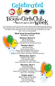 March 31-April 4, 2014 For more than a century, Boys & Girls Clubs have provided a safe and positive place for kids to learn and grow. We invite you to join and support us during National Boys & Girls Club Week as we cel