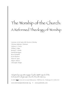 The Worship of the Church: A Reformed Theology of Worship Committee on the Study of the Doctrine of Worship Christian Adjemian, Chairman Anthony A. Cowley William J. Edgar