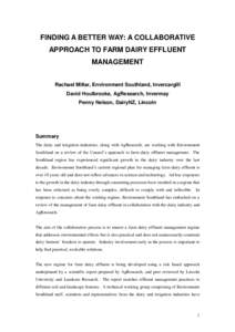 FINDING A BETTER WAY: A COLLABORATIVE APPROACH TO FARM DAIRY EFFLUENT MANAGEMENT Rachael Millar, Environment Southland, Invercargill David Houlbrooke, AgResearch, Invermay Penny Nelson, DairyNZ, Lincoln