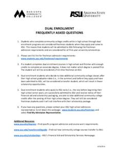 DUAL ENROLLMENT FREQUENTLY ASKED QUESTIONS 1. Students who complete community college credits while in high school through dual enrollment programs are considered freshman students when they apply and come to ASU. This m