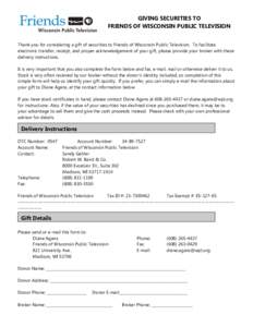 GIVING SECURITIES TO FRIENDS OF WISCONSIN PUBLIC TELEVISION Thank you for considering a gift of securities to Friends of Wisconsin Public Television. To facilitate electronic transfer, receipt, and proper acknowledgement