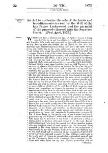 A n Act to authorize the sale of the lands and hereditaments devised by the Will of the late James Underwood and the payment of the proceeds thereof into the Supreme Court. [23rd April, 1873.]