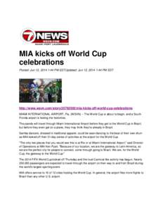 MIA kicks off World Cup celebrations Posted: Jun 12, 2014 1:44 PM EDTUpdated: Jun 12, 2014 1:44 PM EDT http://www.wsvn.com/story[removed]mia-kicks-off-world-cup-celebrations MIAMI INTERNATIONAL AIRPORT, Fla. (WSVN) -- T