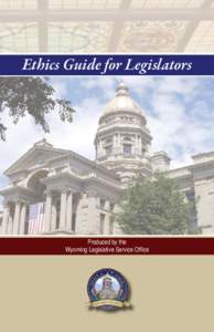Ethics Guide for Legislators  Produced by the Wyoming Legislative Service Office  Background on the Ethics and Disclosure Act • 1