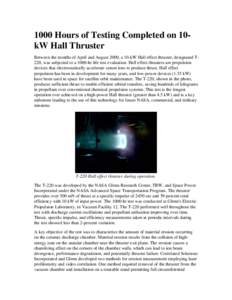 1000 Hours of Testing Completed on 10kW Hall Thruster Between the months of April and August 2000, a 10-kW Hall effect thruster, designated T220, was subjected to a 1000-hr life test evaluation. Hall effect thrusters are