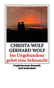 Christa Wolf Gerhard Wolf Ins Ungebundene gehet eine Sehnsucht Projektionsraum Romantik insel taschenbuch
