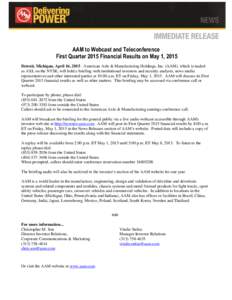 AAM to Webcast and Teleconference First Quarter 2015 Financial Results on May 1, 2015 Detroit, Michigan, April 16, American Axle & Manufacturing Holdings, Inc. (AAM), which is traded as AXL on the NYSE, will hold 