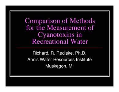 Comparison of Methods for the Measurement of Cyanotoxins in Recreational Water Richard. R. Rediske, Ph.D. Annis Water Resources Institute