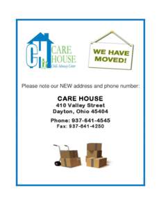 Please note our NEW address and phone number:  CARE HOUSE 410 Valley Street Dayton, Ohio[removed]Phone: [removed]
