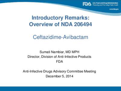 Introductory Remarks: Overview of NDA[removed]Ceftazidime-Avibactam Sumati Nambiar, MD MPH Director, Division of Anti-Infective Products FDA