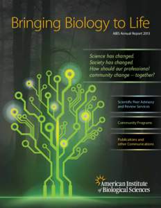 Bringing Biology to Life AIBS Annual Report 2013 Science has changed. Society has changed. How should our professional