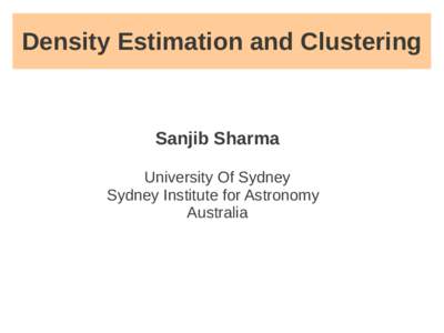 Density Estimation and Clustering  Sanjib Sharma University Of Sydney Sydney Institute for Astronomy Australia